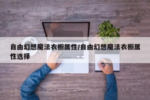 自由幻想魔法衣橱属性/自由幻想魔法衣橱属性选择