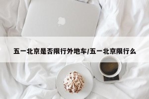 五一北京是否限行外地车/五一北京限行么