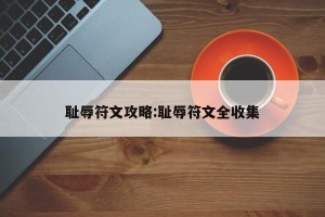耻辱符文攻略:耻辱符文全收集