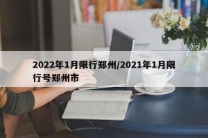 2022年1月限行郑州/2021年1月限行号郑州市