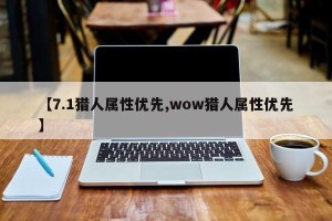 【7.1猎人属性优先,wow猎人属性优先】