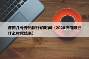 济南几号开始限行的时间（2020济南限行什么时候结束）