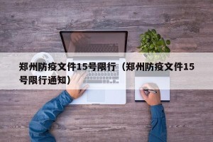 郑州防疫文件15号限行（郑州防疫文件15号限行通知）