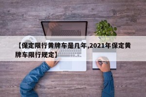 【保定限行黄牌车是几年,2021年保定黄牌车限行规定】