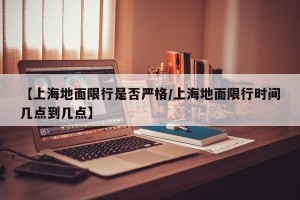 【上海地面限行是否严格/上海地面限行时间几点到几点】