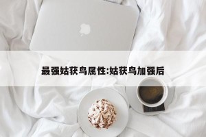 最强姑获鸟属性:姑获鸟加强后