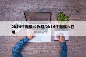2k14生涯模式攻略/2k14生涯模式在哪