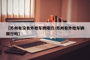 【苏州有没有外地车牌限行/苏州有外地车辆限行吗】