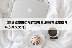 【运城红旗东街限行到哪里,运城市红旗街与环东路交叉口】