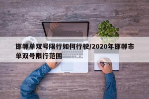 邯郸单双号限行如何行驶/2020年邯郸市单双号限行范围