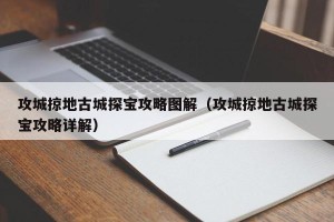 攻城掠地古城探宝攻略图解（攻城掠地古城探宝攻略详解）