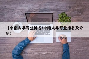 【中南大学专业排名/中南大学专业排名及介绍】