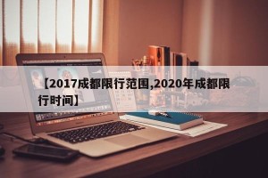 【2017成都限行范围,2020年成都限行时间】