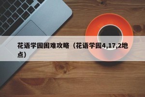 花语学园困难攻略（花语学园4,17,2地点）