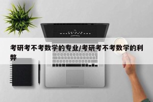 考研考不考数学的专业/考研考不考数学的利弊