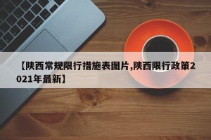 【陕西常规限行措施表图片,陕西限行政策2021年最新】