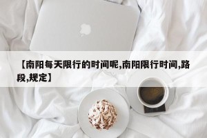 【南阳每天限行的时间呢,南阳限行时间,路段,规定】
