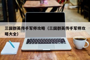 三国群英传手军师攻略（三国群英传手军师攻略大全）