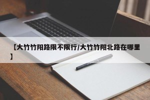 【大竹竹阳路限不限行/大竹竹阳北路在哪里】