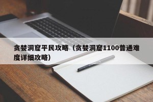 贪婪洞窟平民攻略（贪婪洞窟1100普通难度详细攻略）