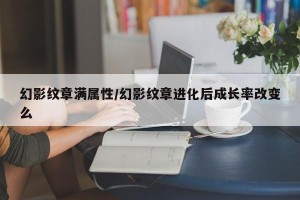 幻影纹章满属性/幻影纹章进化后成长率改变么