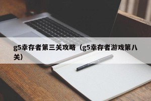 g5幸存者第三关攻略（g5幸存者游戏第八关）
