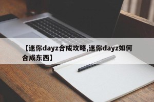 【迷你dayz合成攻略,迷你dayz如何合成东西】