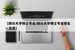 【四川大学硕士专业/四川大学硕士专业排名一览表】