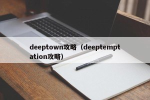 deeptown攻略（deeptemptation攻略）