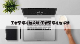 王者荣耀礼包攻略/王者荣耀礼包详情