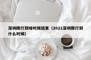 深圳限行到啥时候结束（2021深圳限行到什么时候）