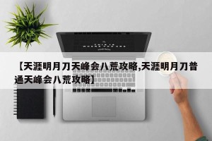 【天涯明月刀天峰会八荒攻略,天涯明月刀普通天峰会八荒攻略】